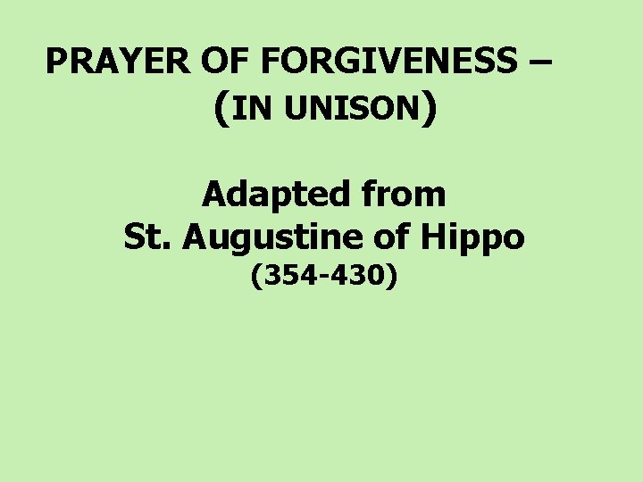 PRAYER OF FORGIVENESS – (IN UNISON) Adapted from St. Augustine of Hippo (354 -430)