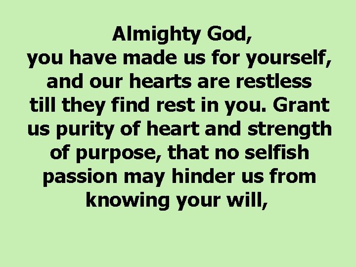 Almighty God, you have made us for yourself, and our hearts are restless till