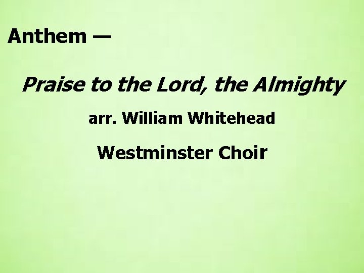 Anthem — Praise to the Lord, the Almighty arr. William Whitehead Westminster Choir 