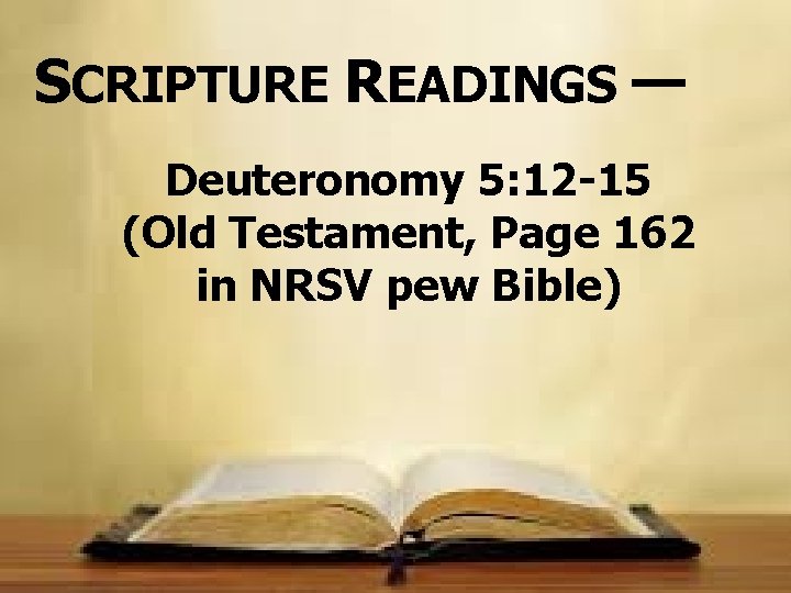 SCRIPTURE READINGS — Deuteronomy 5: 12 -15 (Old Testament, Page 162 in NRSV pew