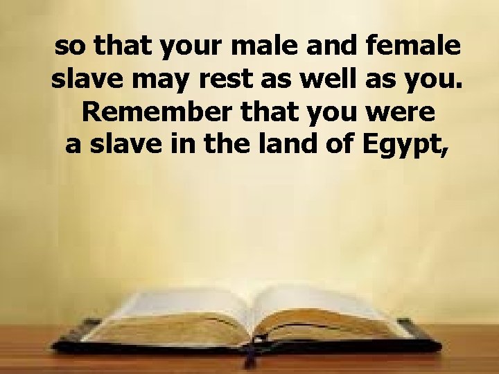 so that your male and female slave may rest as well as you. Remember