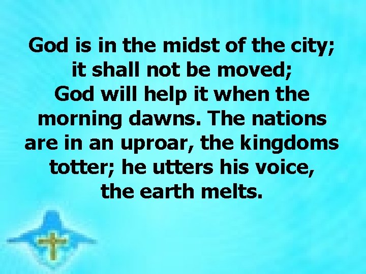 God is in the midst of the city; it shall not be moved; God