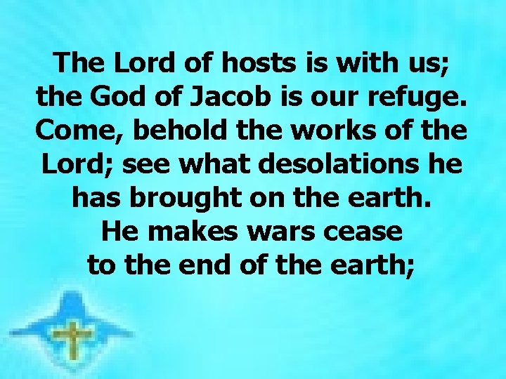 The Lord of hosts is with us; the God of Jacob is our refuge.