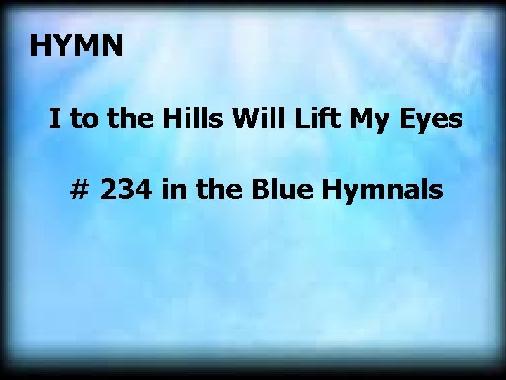 HYMN I to the Hills Will Lift My Eyes # 234 in the Blue