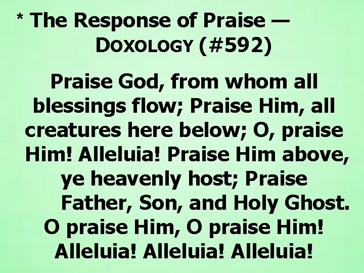 * The Response of Praise — DOXOLOGY (#592) Praise God, from whom all blessings