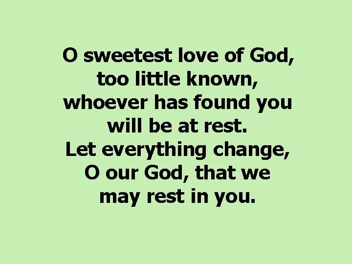 O sweetest love of God, too little known, whoever has found you will be