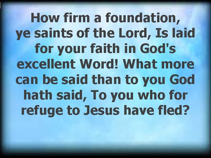 How firm a foundation, ye saints of the Lord, Is laid for your faith