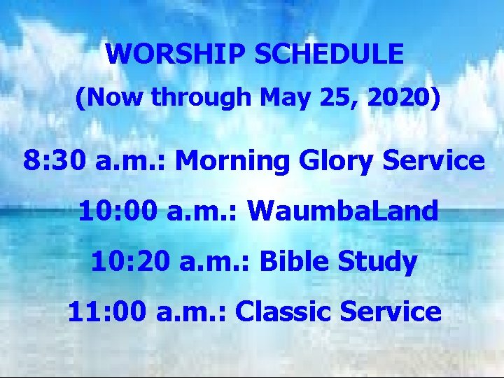 WORSHIP SCHEDULE (Now through May 25, 2020) 8: 30 a. m. : Morning Glory