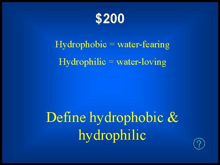 $200 Hydrophobic = water-fearing Hydrophilic = water-loving Define hydrophobic & hydrophilic 