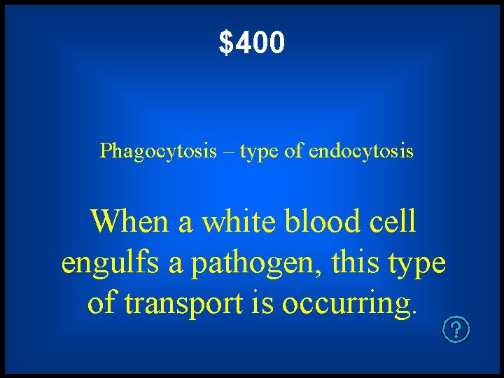 $400 Phagocytosis – type of endocytosis When a white blood cell engulfs a pathogen,