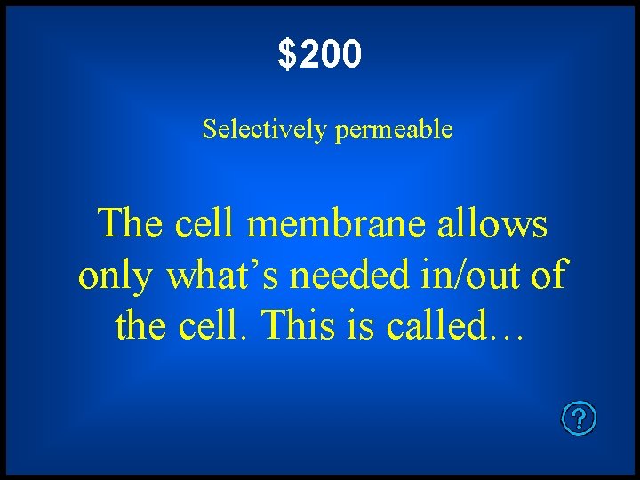 $200 Selectively permeable The cell membrane allows only what’s needed in/out of the cell.