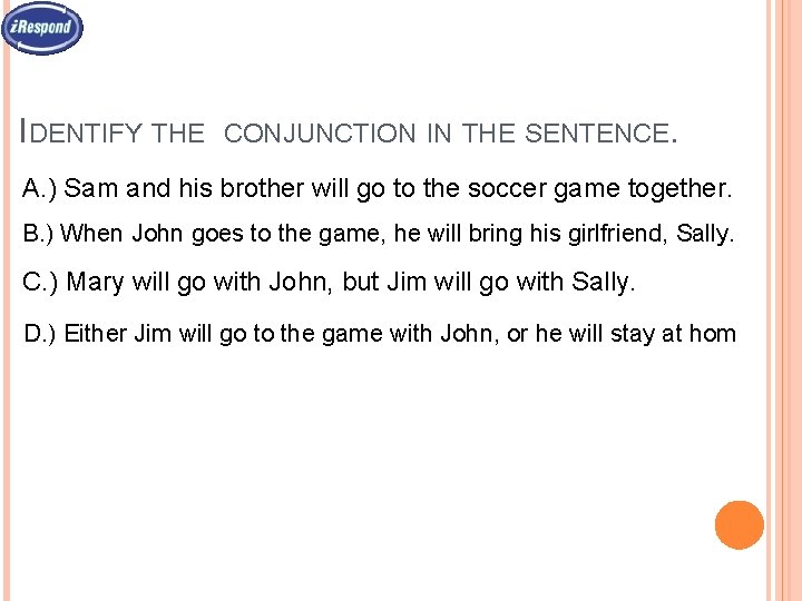 IDENTIFY THE CONJUNCTION IN THE SENTENCE. A. ) Sam and his brother will go IDENTIFY THE CONJUNCTION IN THE SENTENCE. A. ) Sam and his brother will go