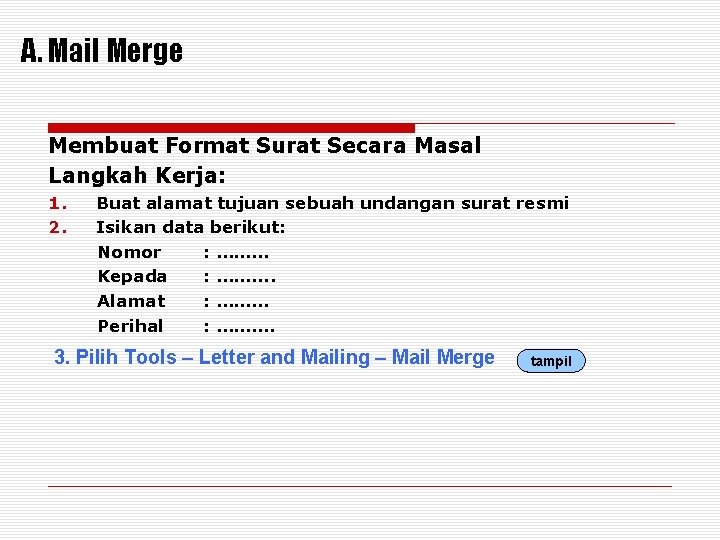 A. Mail Merge Membuat Format Surat Secara Masal Langkah Kerja: 1. 2. Buat alamat