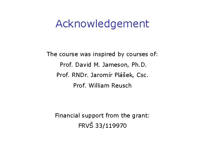 Acknowledgement The course was inspired by courses of: Prof. David M. Jameson, Ph. D.