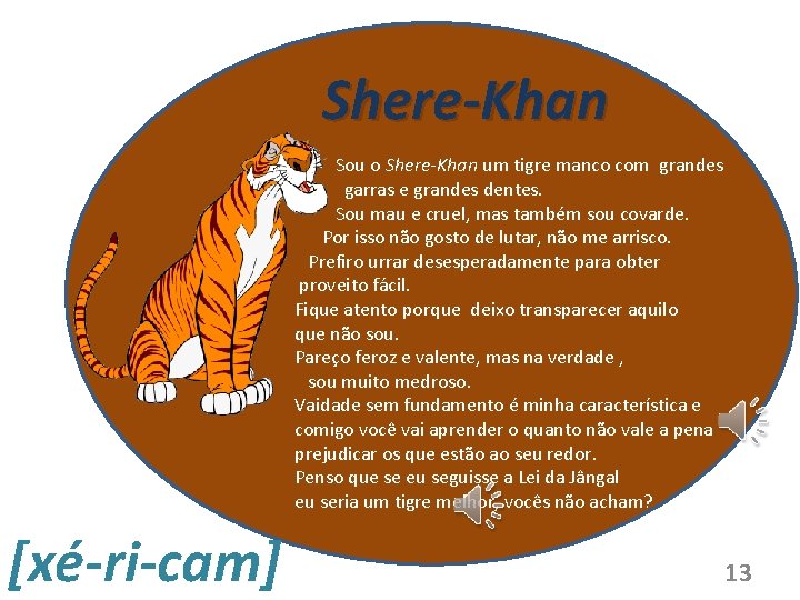 Shere-Khan Sou o Shere-Khan um tigre manco com grandes garras e grandes dentes. Sou