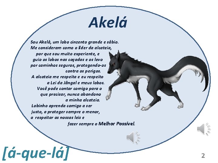 Akelá Sou Akelá, um lobo cinzento grande e sábio. Me consideram como o líder