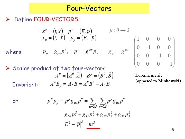 Four-Vectors Ø Define FOUR-VECTORS: where Ø Scalar product of two four-vectors Invariant: Lorentz metric