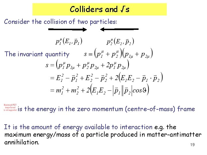 Colliders and √s Consider the collision of two particles: The invariant quantity is the
