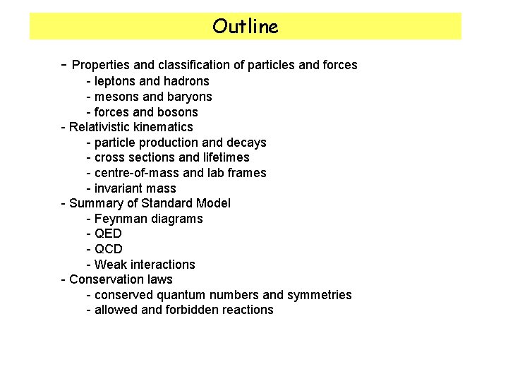 Outline - Properties and classification of particles and forces - leptons and hadrons -