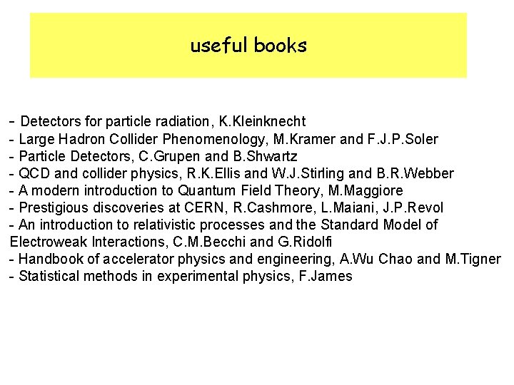 useful books - Detectors for particle radiation, K. Kleinknecht - Large Hadron Collider Phenomenology,