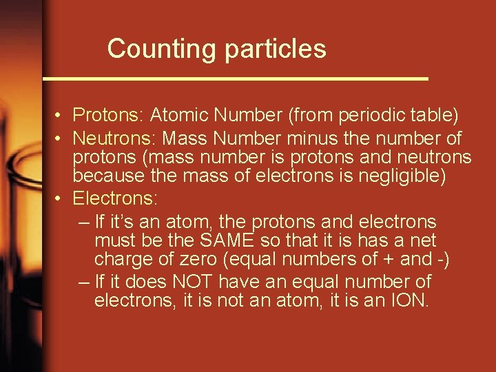 Counting particles • Protons: Atomic Number (from periodic table) • Neutrons: Mass Number minus