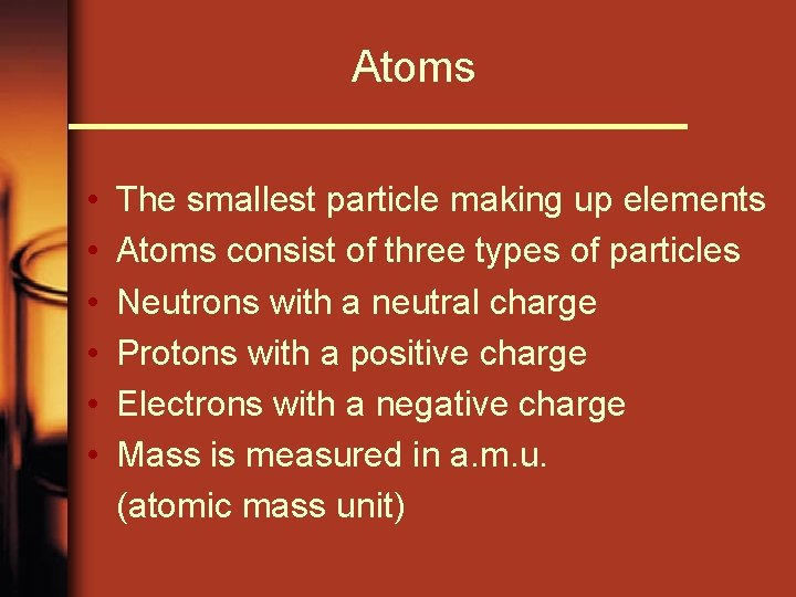Atoms • • • The smallest particle making up elements Atoms consist of three