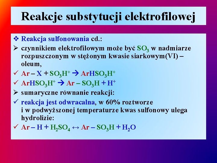 Reakcje substytucji elektrofilowej v Reakcja sulfonowania cd. : Ø czynnikiem elektrofilowym może być SO