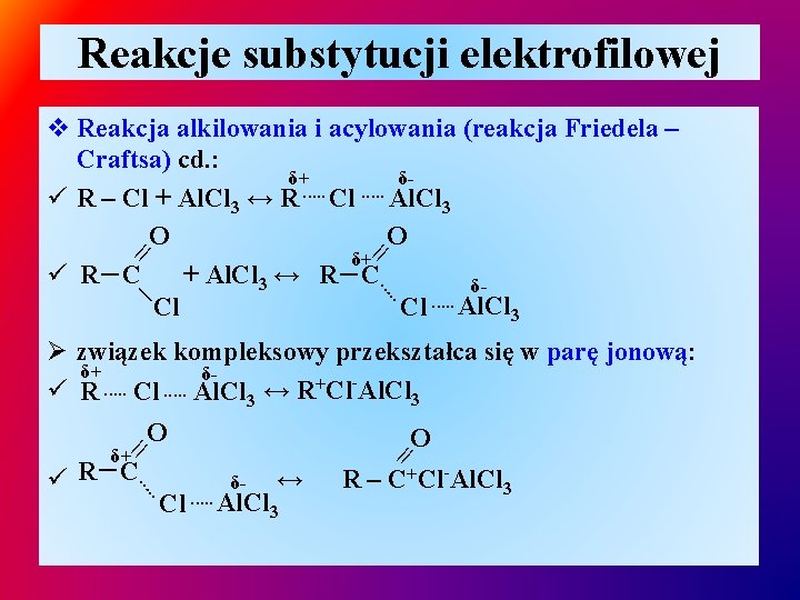 Reakcje substytucji elektrofilowej v Reakcja alkilowania i acylowania (reakcja Friedela – Craftsa) cd. :
