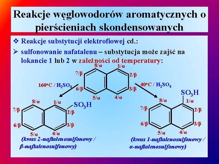 Reakcje węglowodorów aromatycznych o pierścieniach skondensowanych v Reakcje substytucji elektrofiowej cd. : Ø sulfonowanie