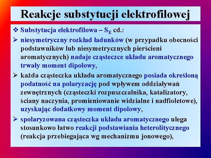 Reakcje substytucji elektrofilowej v Substytucja elektrofilowa – SE cd. : Ø niesymetryczny rozkład ładunków