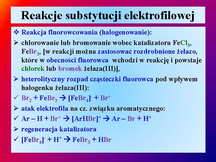 Reakcje substytucji elektrofilowej v Reakcja fluorowcowania (halogenowanie): Ø chlorowanie lub bromowanie wobec katalizatora Fe.