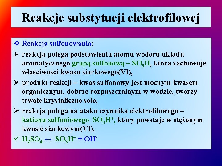 Reakcje substytucji elektrofilowej v Reakcja sulfonowania: Ø reakcja polega podstawieniu atomu wodoru układu aromatycznego