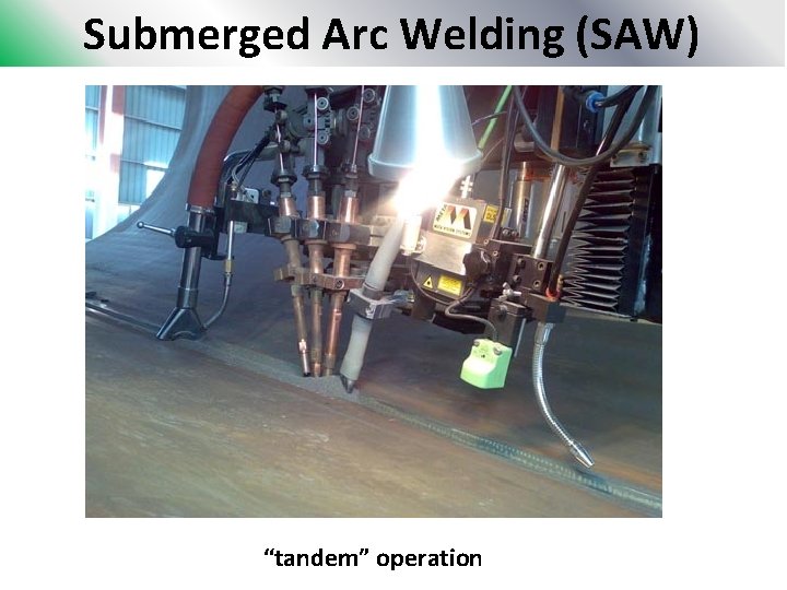 Submerged Arc Welding (SAW) “tandem” operation 