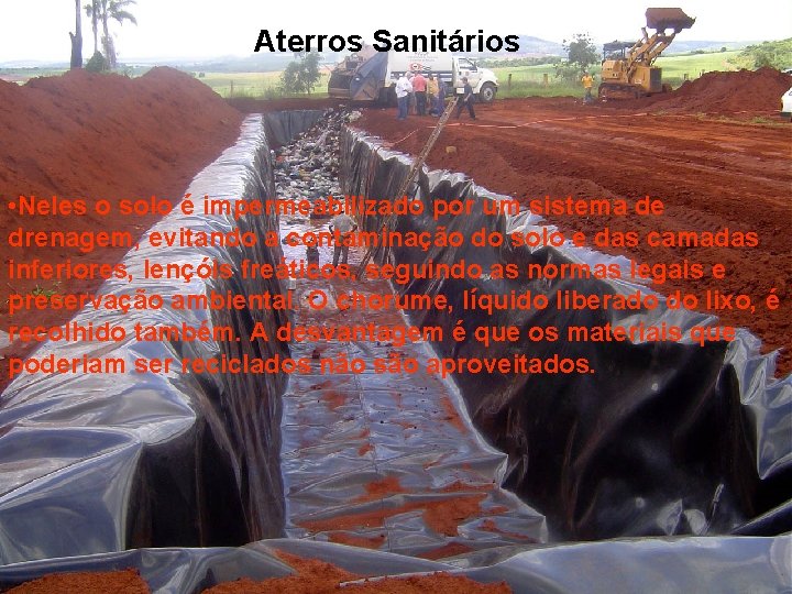 Aterros Sanitários • Neles o solo é impermeabilizado por um sistema de drenagem, evitando
