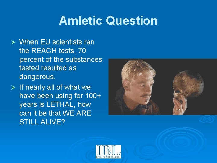 Amletic Question When EU scientists ran the REACH tests, 70 percent of the substances