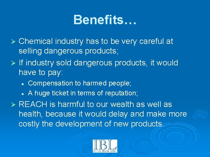 Benefits… Chemical industry has to be very careful at selling dangerous products; Ø If