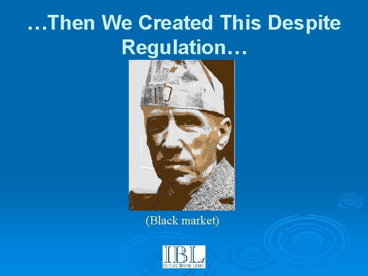 …Then We Created This Despite Regulation… (Black market) 