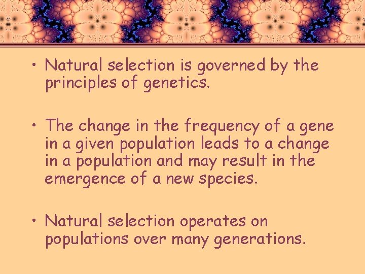  • Natural selection is governed by the principles of genetics. • The change