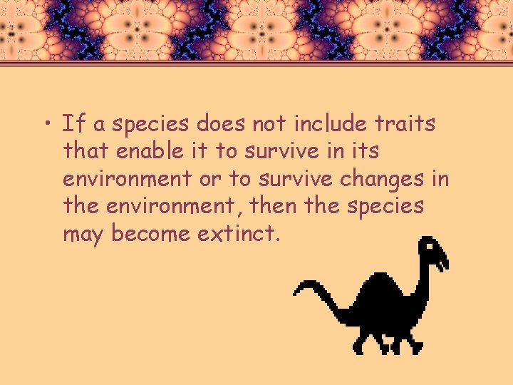  • If a species does not include traits that enable it to survive