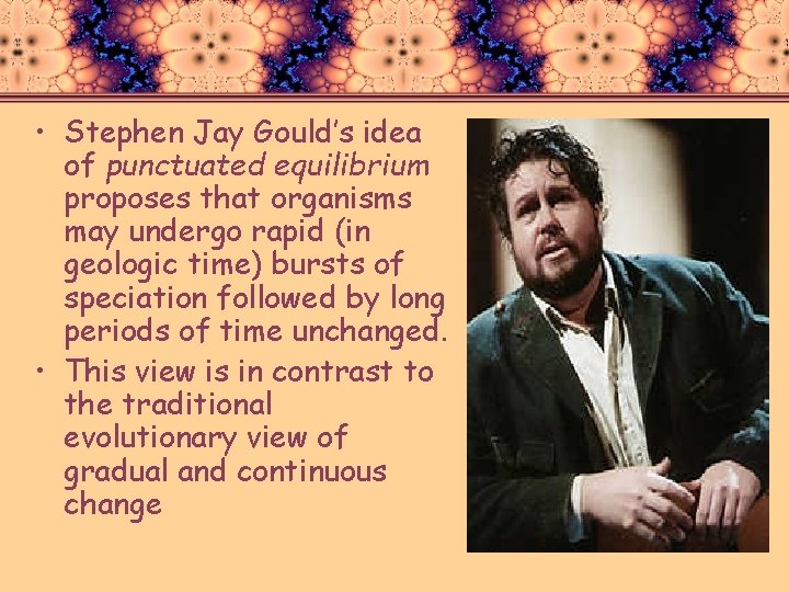  • Stephen Jay Gould’s idea of punctuated equilibrium proposes that organisms may undergo