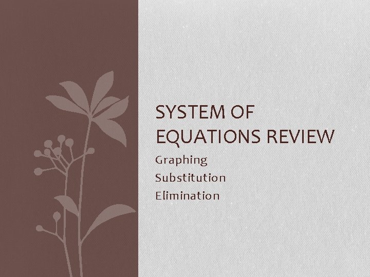 SYSTEM OF EQUATIONS REVIEW Graphing Substitution Elimination 