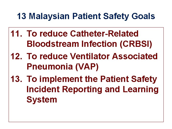 13 Malaysian Patient Safety Goals 11. To reduce Catheter-Related Bloodstream Infection (CRBSI) 12. To