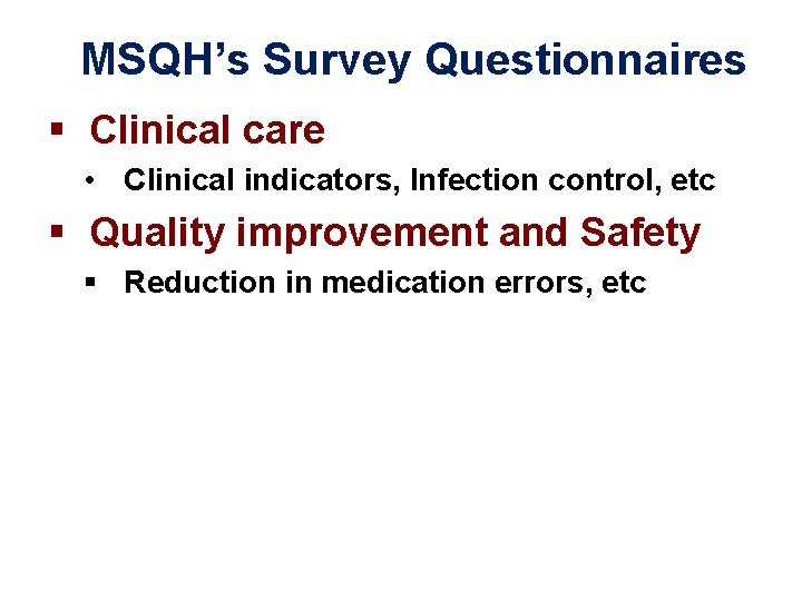 MSQH’s Survey Questionnaires § Clinical care • Clinical indicators, Infection control, etc § Quality