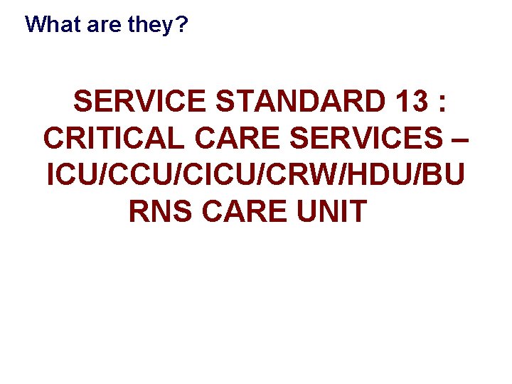 What are they? SERVICE STANDARD 13 : CRITICAL CARE SERVICES – ICU/CICU/CRW/HDU/BU RNS CARE