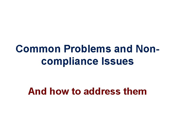Common Problems and Noncompliance Issues And how to address them 