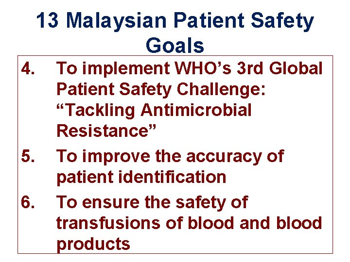 13 Malaysian Patient Safety Goals 4. 5. 6. To implement WHO’s 3 rd Global