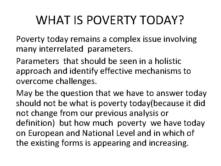 WHAT IS POVERTY TODAY? Poverty today remains a complex issue involving many interrelated parameters.