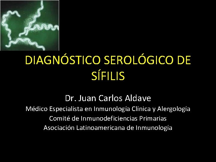 DIAGNÓSTICO SEROLÓGICO DE SÍFILIS Dr. Juan Carlos Aldave Médico Especialista en Inmunología Clínica y