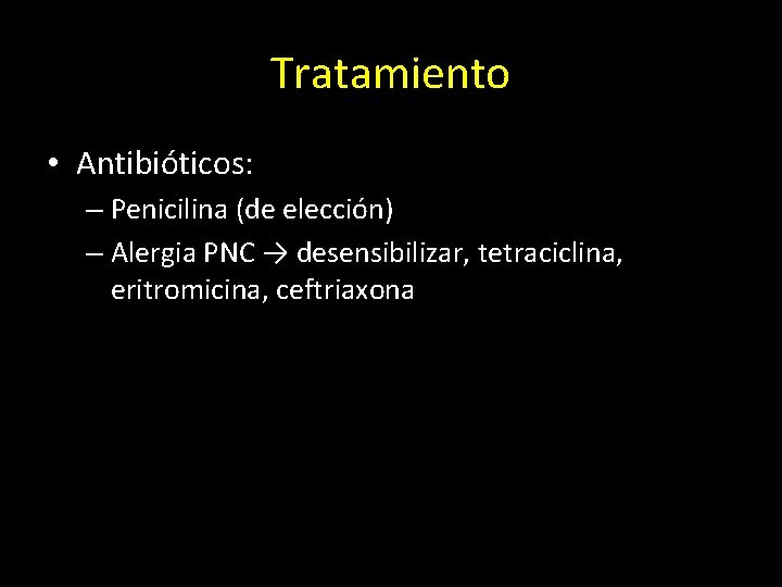 Tratamiento • Antibióticos: – Penicilina (de elección) – Alergia PNC → desensibilizar, tetraciclina, eritromicina,