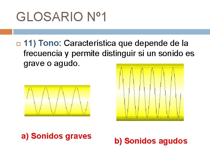 GLOSARIO Nº 1 11) Tono: Característica que depende de la frecuencia y permite distinguir